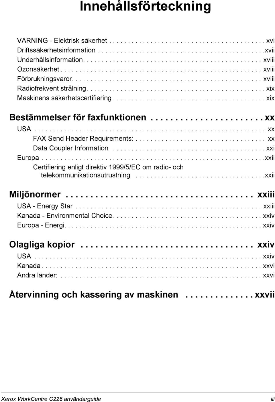 ............................................... xix Maskinens säkerhetscertifiering......................................... xix Bestämmelser för faxfunktionen....................... xx USA.