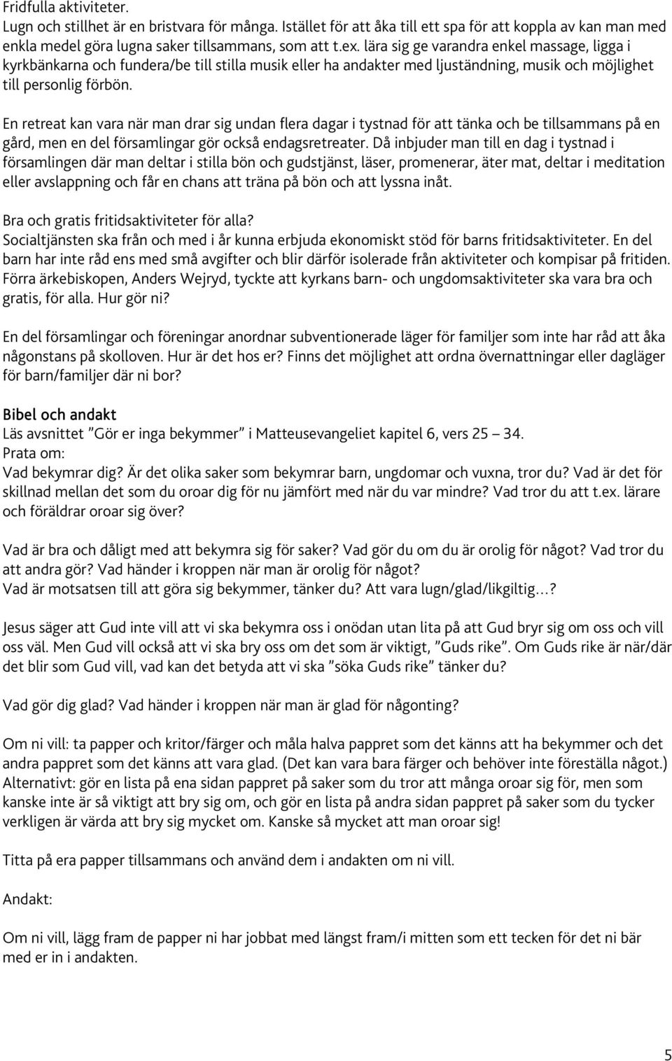 En retreat kan vara när man drar sig undan flera dagar i tystnad för att tänka och be tillsammans på en gård, men en del församlingar gör också endagsretreater.
