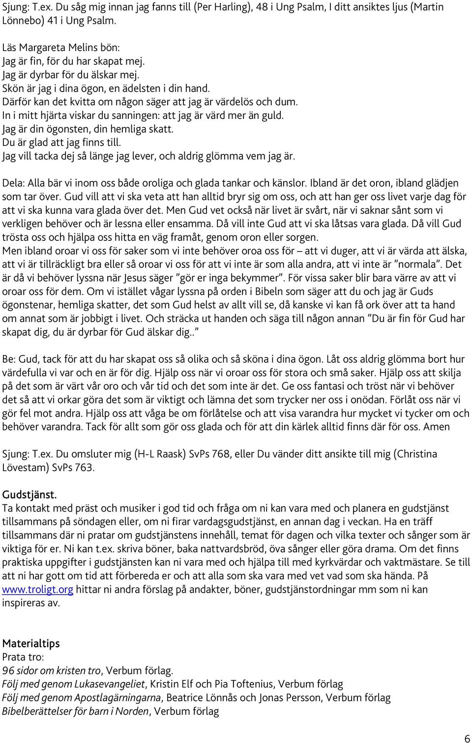 In i mitt hjärta viskar du sanningen: att jag är värd mer än guld. Jag är din ögonsten, din hemliga skatt. Du är glad att jag finns till.