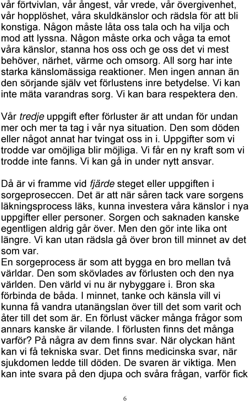 Men ingen annan än den sörjande själv vet förlustens inre betydelse. Vi kan inte mäta varandras sorg. Vi kan bara respektera den.