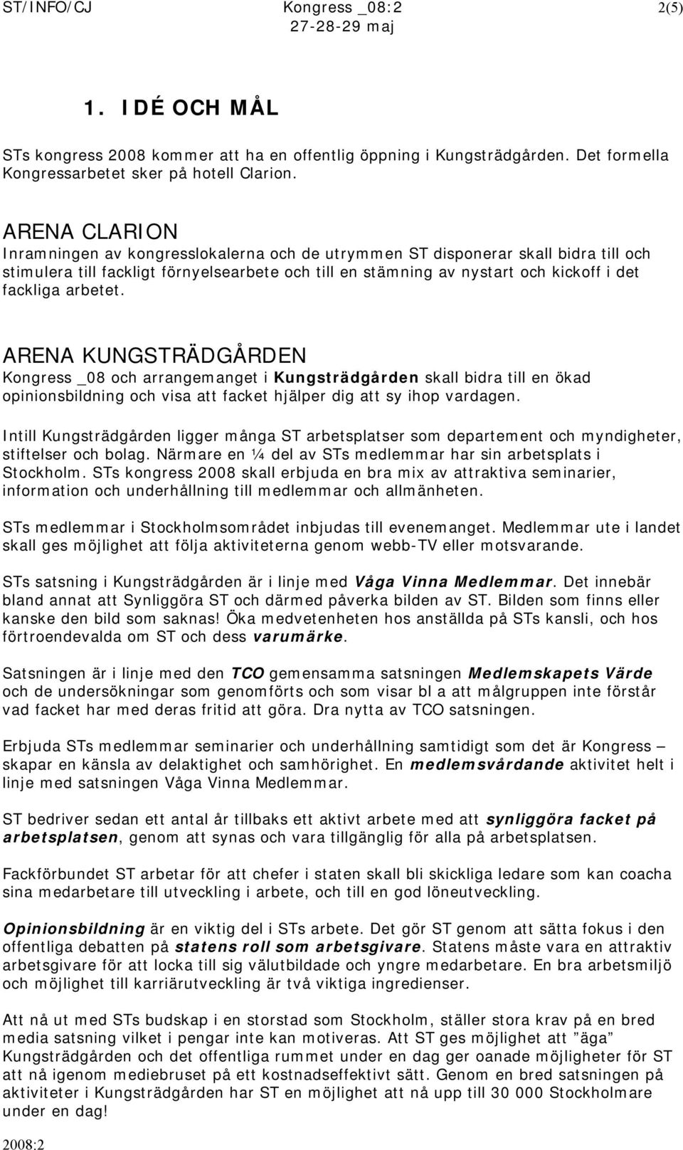 arbetet. ARENA KUNGSTRÄDGÅRDEN Kongress _08 och arrangemanget i Kungsträdgården skall bidra till en ökad opinionsbildning och visa att facket hjälper dig att sy ihop vardagen.