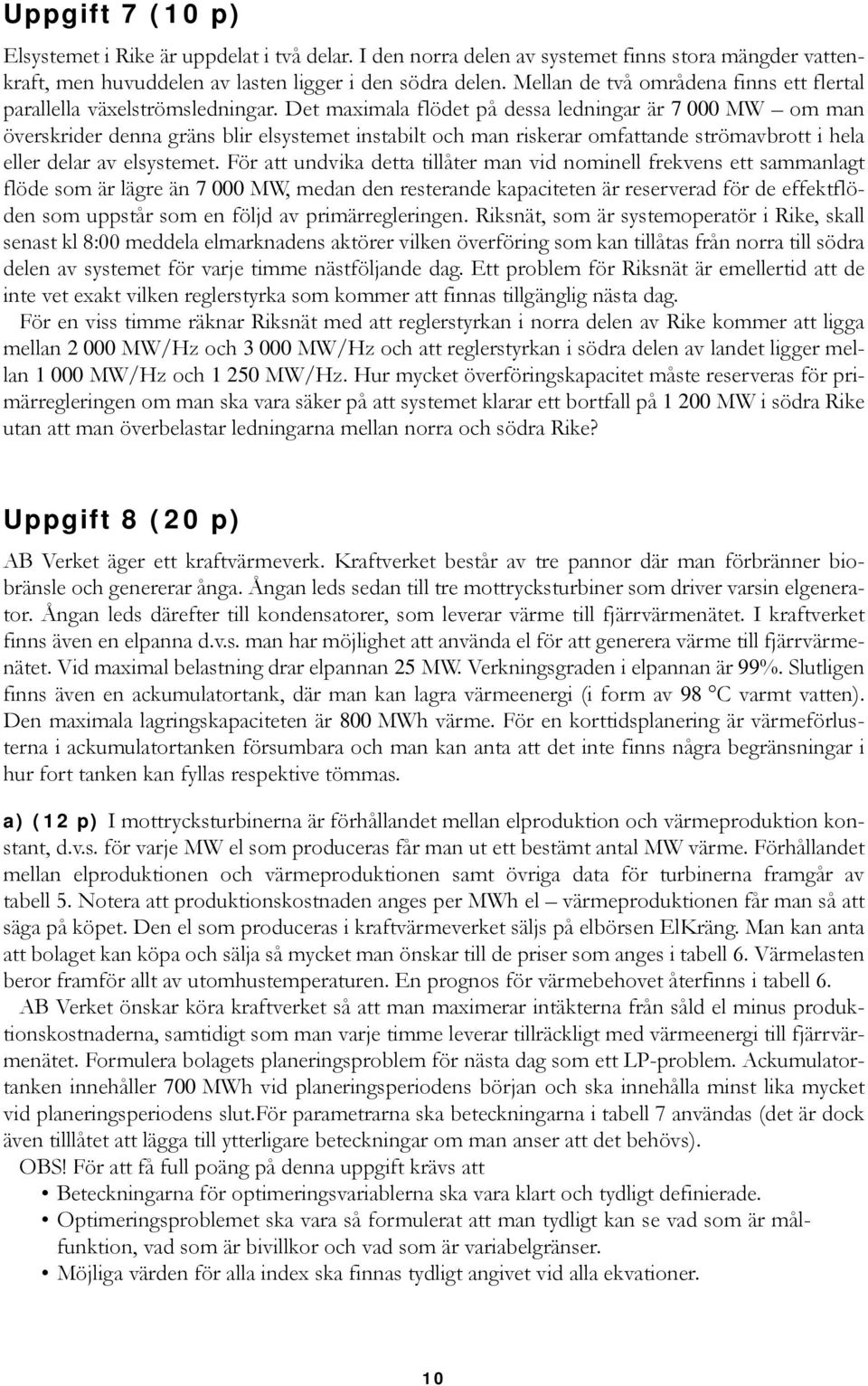 Det maximala flödet på dessa ledigar är 7 000 MW om ma överskrider dea gräs blir elsystemet istabilt och ma riskerar omfattade strömavbrott i hela eller delar av elsystemet.