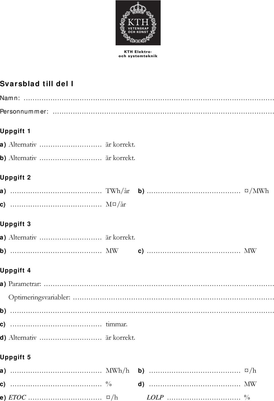 .. MW Uppgift 4 a) Parametrar:... Optimerigsvariabler:... b)... c)... timmar. d) Alterativ.