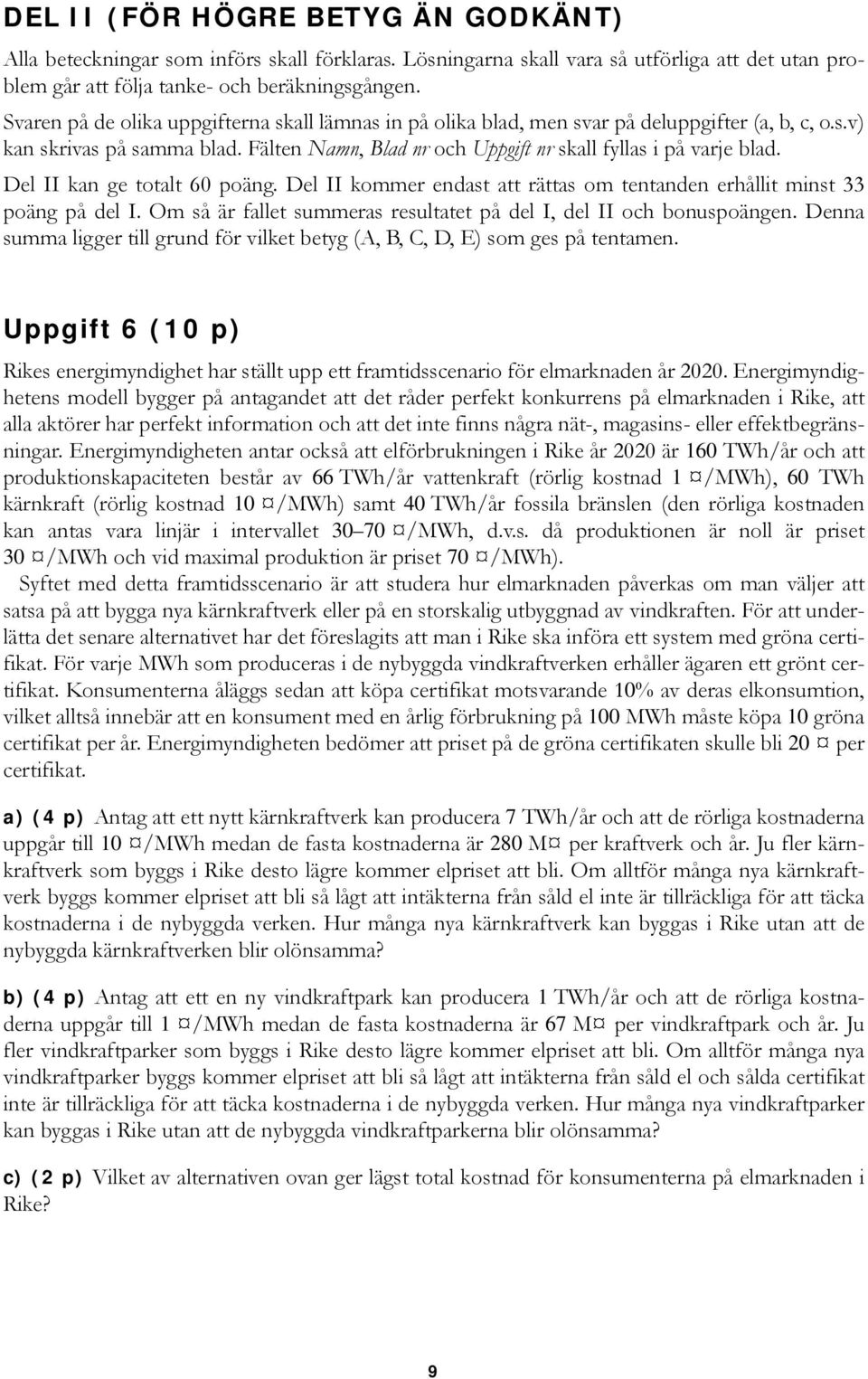 Del II ka ge totalt 60 poäg. Del II kommer edast att rättas om tetade erhållit mist 33 poäg på del I. Om så är fallet summeras resultatet på del I, del II och bouspoäge.