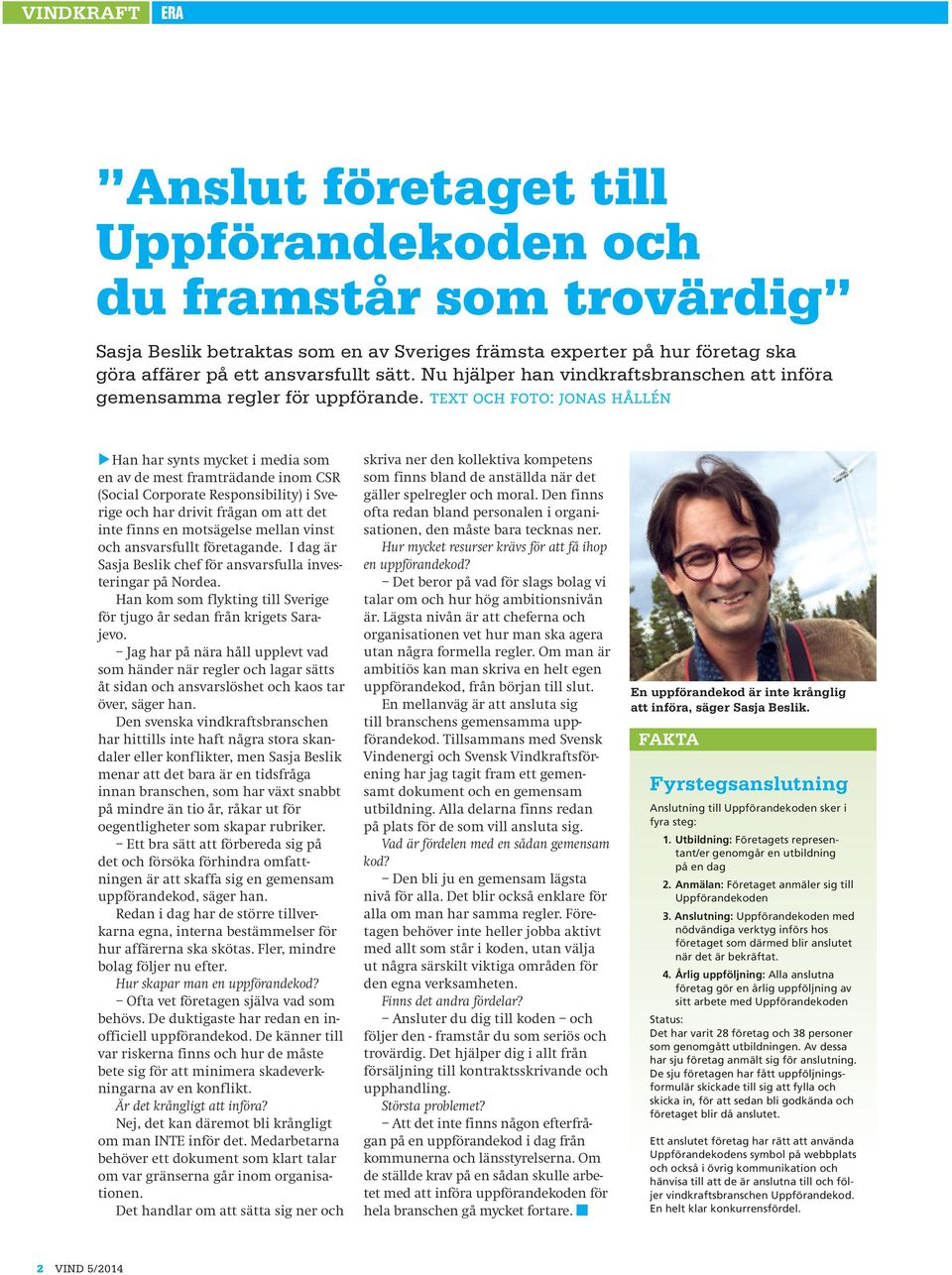 text och foto: jonas hållén Han har synts mycket i media som en av de mest framträdande inom CSR (Social Corporate Responsibility) i Sverige och har drivit frågan om att det inte finns en motsägelse