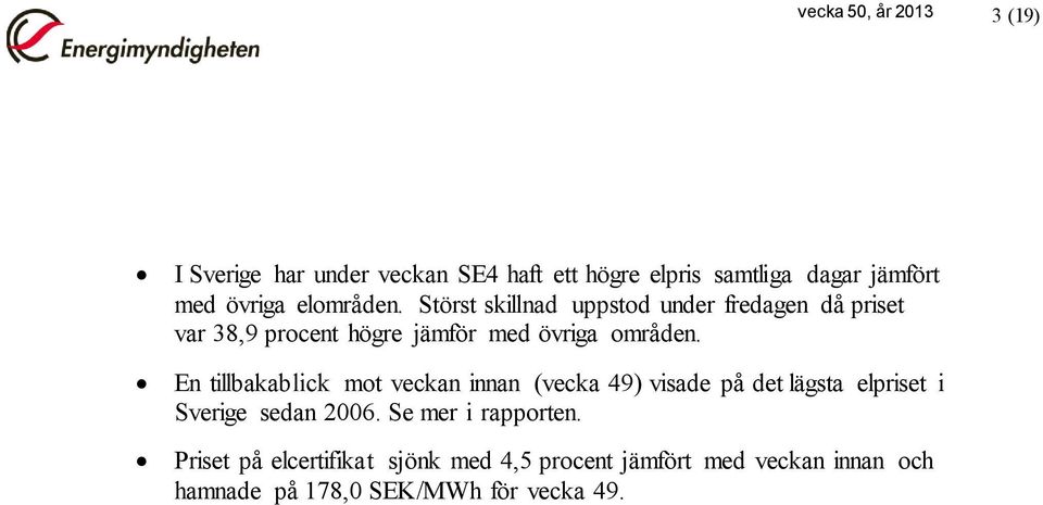 En tillbakablick mot veckan innan (vecka 49) visade på det lägsta elpriset i Sverige sedan 2006.