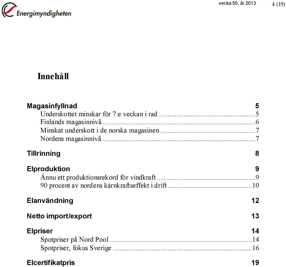 ..7 Tillrinning 8 Elproduktion 9 Ännu ett produktionsrekord för vindkraft.