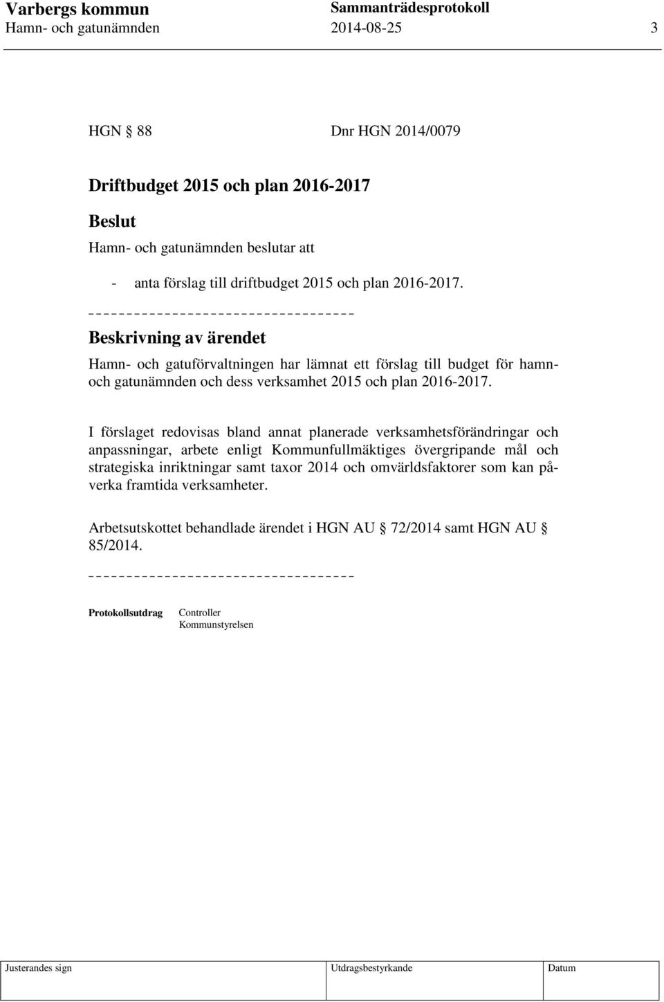 I förslaget redovisas bland annat planerade verksamhetsförändringar och anpassningar, arbete enligt Kommunfullmäktiges övergripande mål och strategiska