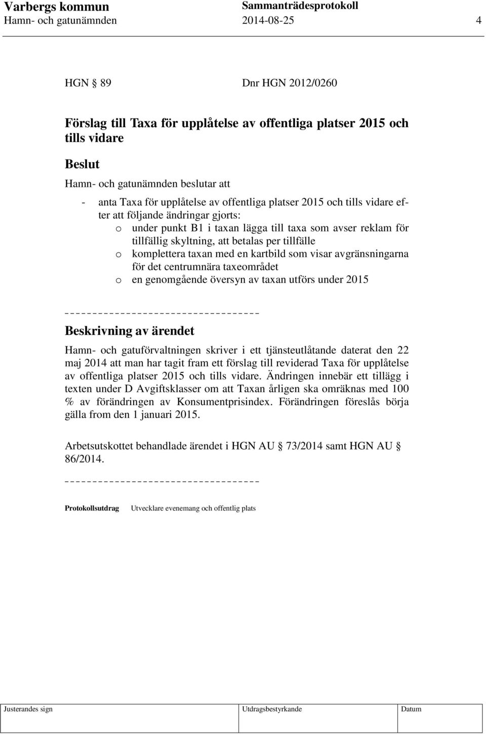 visar avgränsningarna för det centrumnära taxeområdet o en genomgående översyn av taxan utförs under 2015 Hamn- och gatuförvaltningen skriver i ett tjänsteutlåtande daterat den 22 maj 2014 att man