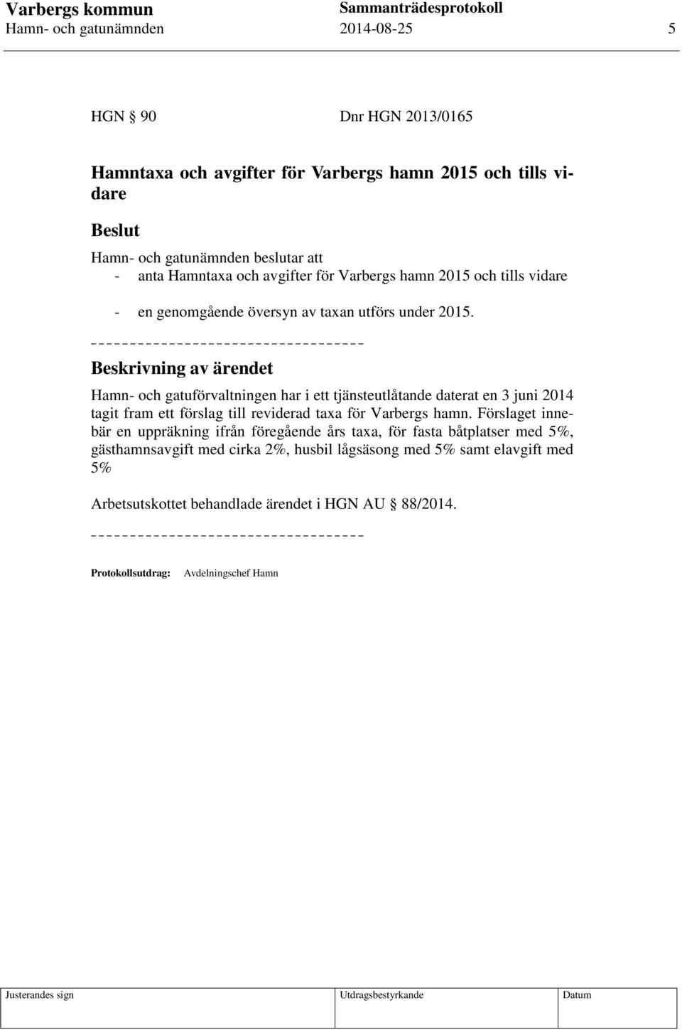 Hamn- och gatuförvaltningen har i ett tjänsteutlåtande daterat en 3 juni 2014 tagit fram ett förslag till reviderad taxa för Varbergs hamn.