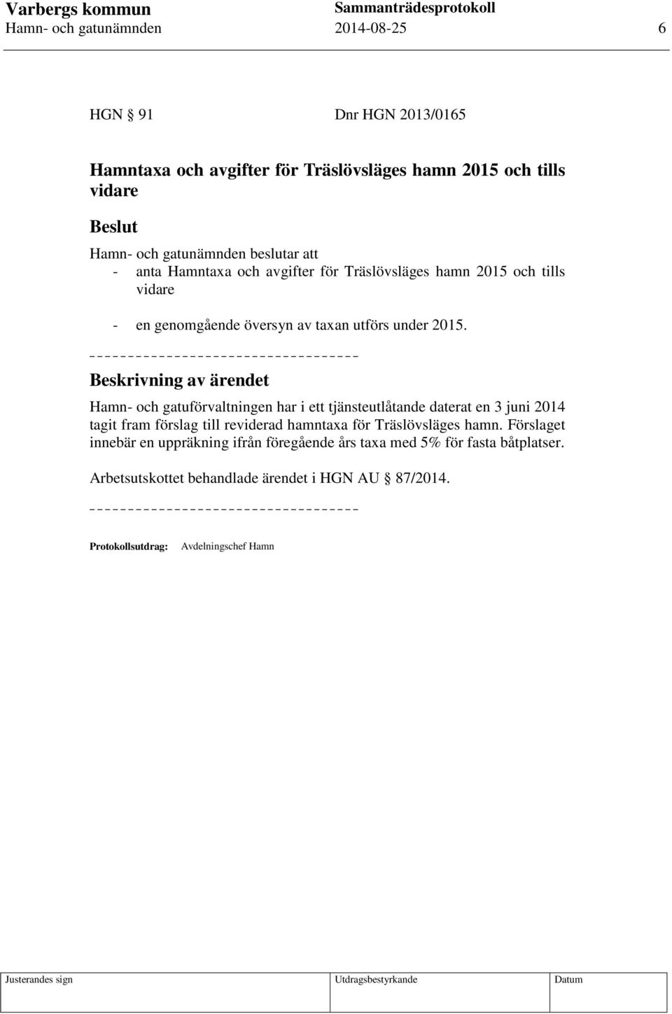 Hamn- och gatuförvaltningen har i ett tjänsteutlåtande daterat en 3 juni 2014 tagit fram förslag till reviderad hamntaxa för Träslövsläges hamn.