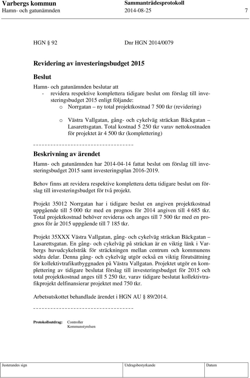 Total kostnad 5 250 tkr varav nettokostnaden för projektet är 4 500 tkr (komplettering) Hamn- och gatunämnden har 2014-04-14 fattat beslut om förslag till investeringsbudget 2015 samt