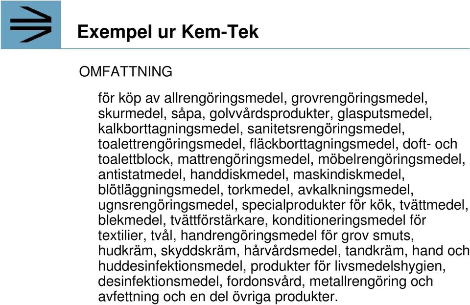 torkmedel, avkalkningsmedel, ugnsrengöringsmedel, specialprodukter för kök, tvättmedel, blekmedel, tvättförstärkare, konditioneringsmedel för textilier, tvål, handrengöringsmedel för grov