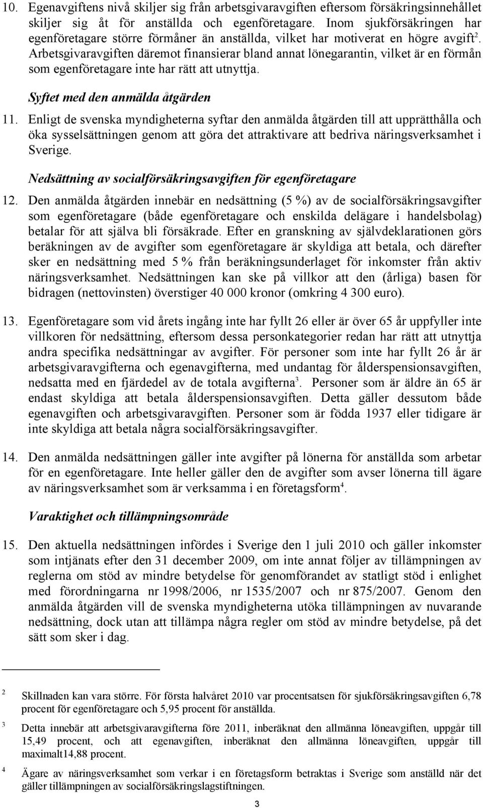 Arbetsgivaravgiften däremot finansierar bland annat lönegarantin, vilket är en förmån som egenföretagare inte har rätt att utnyttja. Syftet med den anmälda åtgärden 11.