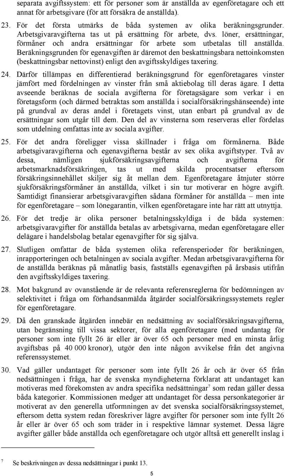 löner, ersättningar, förmåner och andra ersättningar för arbete som utbetalas till anställda.