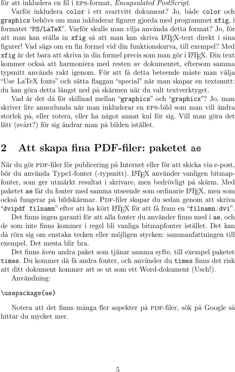 Jo, för att man kan ställa in xfig så att man kan skriva L A TEX-text direkt i sina figurer! Vad sägs om en fin formel vid din funktionskurva, till exempel?