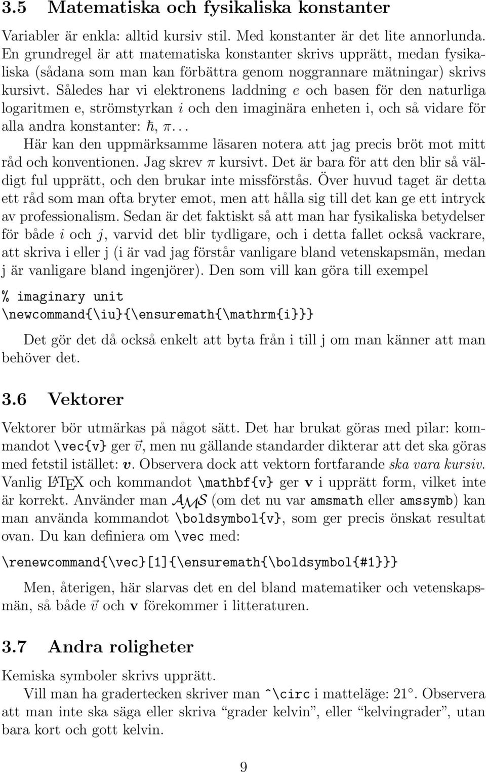 Således har vi elektronens laddning e och basen för den naturliga logaritmen e, strömstyrkan i och den imaginära enheten i, och så vidare för alla andra konstanter:, π.