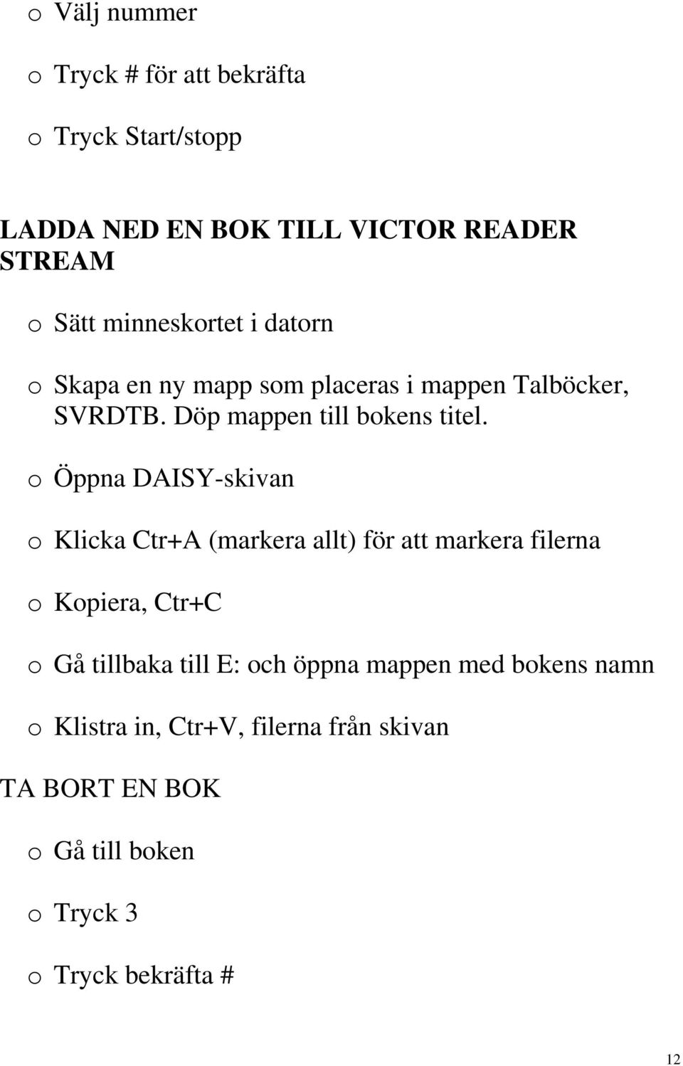 o Öppna DAISY-skivan o Klicka Ctr+A (markera allt) för att markera filerna o Kopiera, Ctr+C o Gå tillbaka till E: och