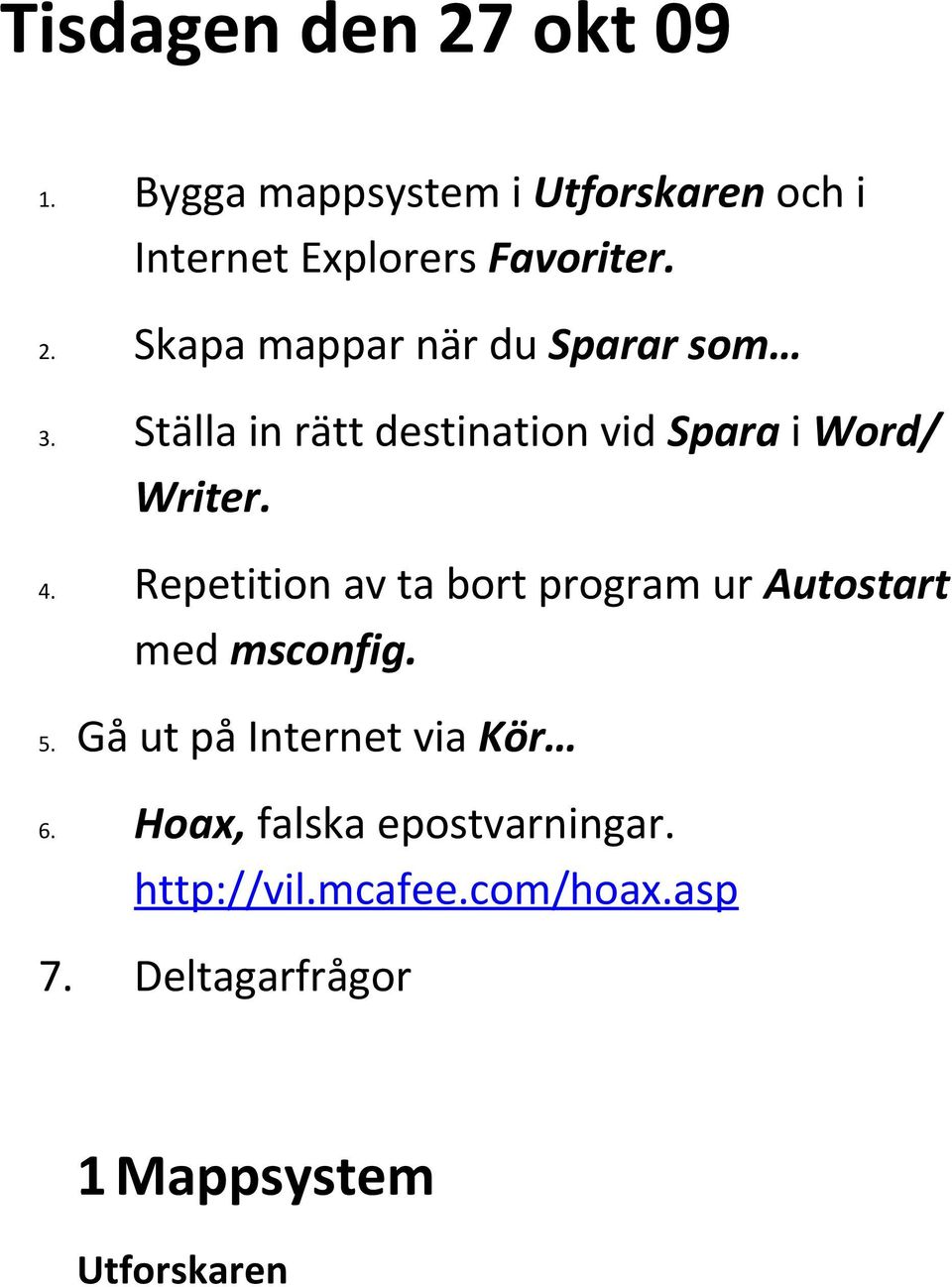 Repetition av ta bort program ur Autostart med msconfig. 5. Gå ut på Internet via Kör 6.