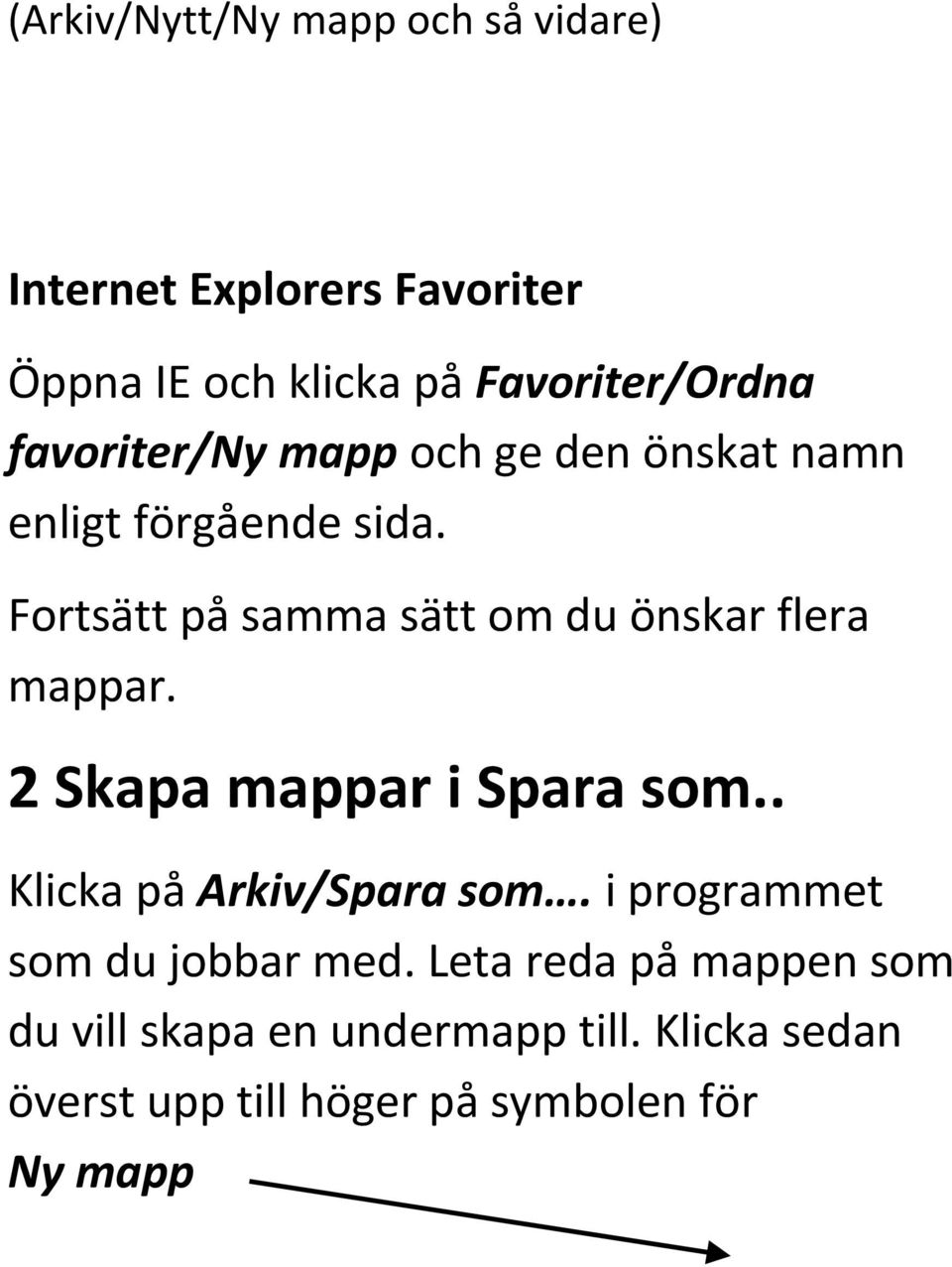 Fortsätt på samma sätt om du önskar flera mappar. 2 Skapa mappar i Spara som.. Klicka på Arkiv/Spara som.