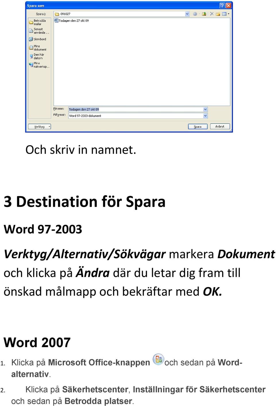 klicka på Ändra där du letar dig fram till önskad målmapp och bekräftar med OK.