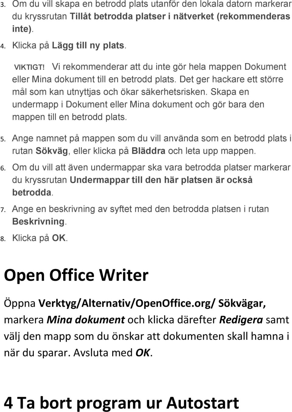 Skapa en undermapp i Dokument eller Mina dokument och gör bara den mappen till en betrodd plats. 5.