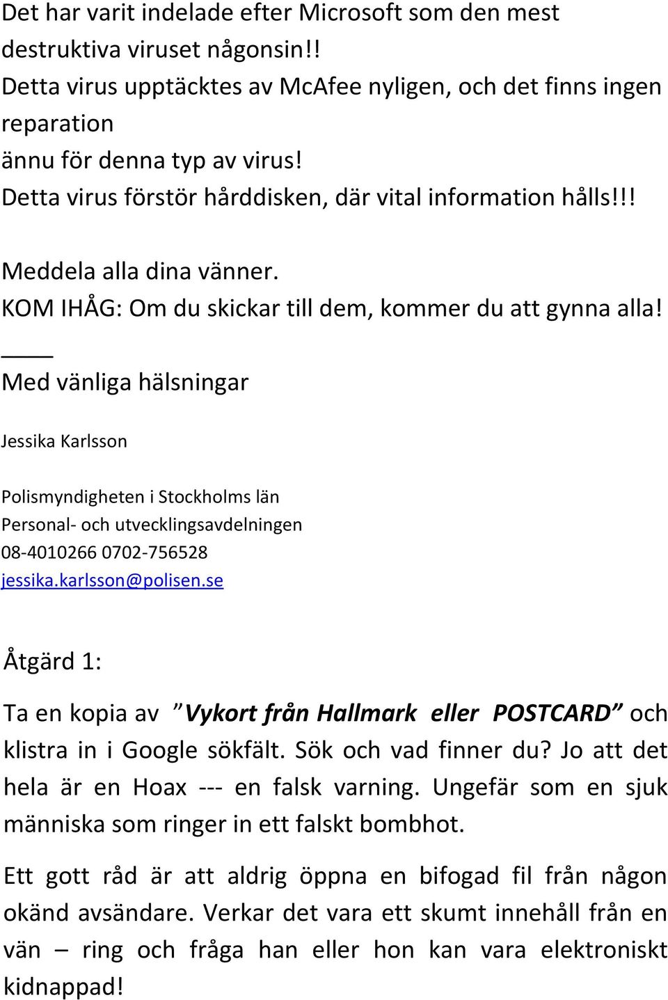 Med vänliga hälsningar Jessika Karlsson Polismyndigheten i Stockholms län Personal- och utvecklingsavdelningen 08-4010266 0702-756528 jessika.karlsson@polisen.