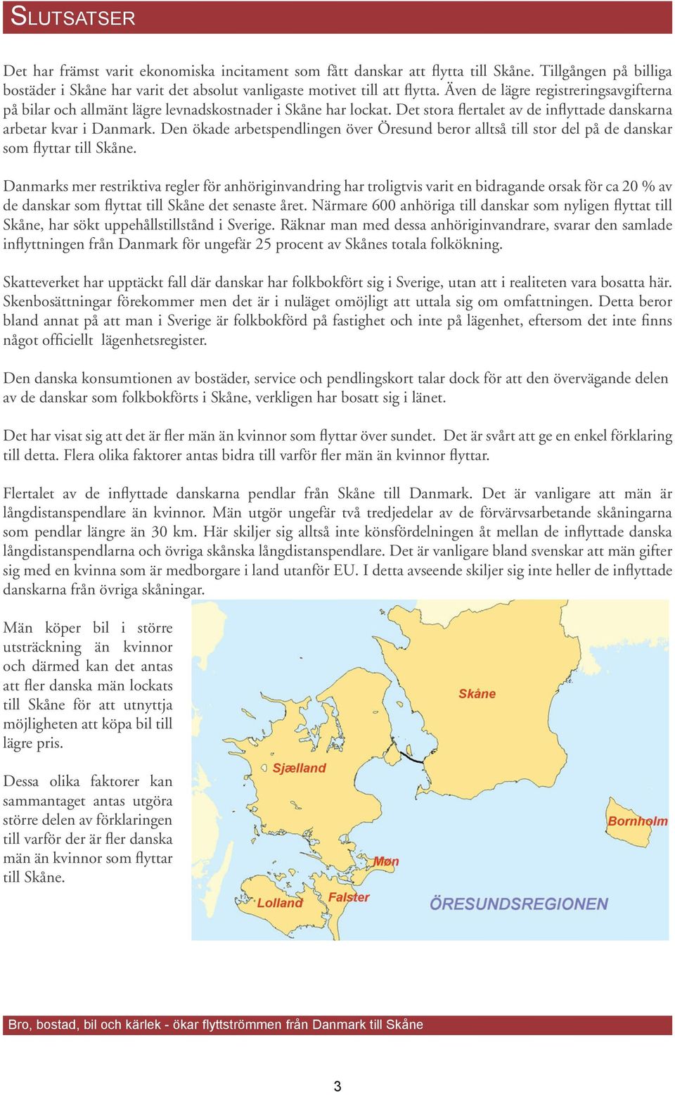 Den ökade arbetspendlingen över Öresund beror alltså till stor del på de danskar som flyttar till Skåne.