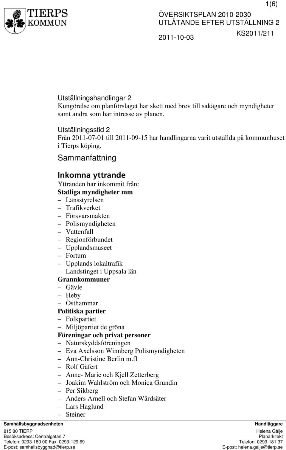 Sammanfattning 815 80 TIERP Besöksadress: Centralgatan 7 Telefon: 0293-180 00 Fax: 0293-129 69 E-post: samhallsbyggnad@tierp.