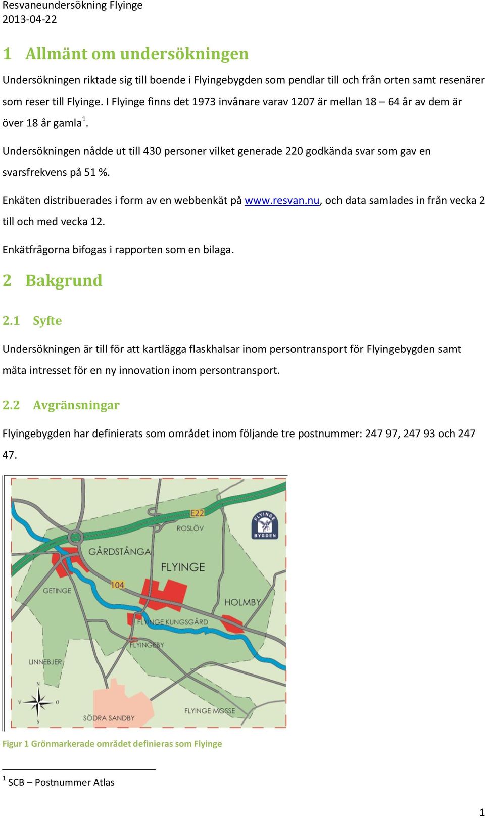 Undersökningen nådde ut till 430 personer vilket generade 220 godkända svar som gav en svarsfrekvens på 51 %. Enkäten distribuerades i form av en webbenkät på www.resvan.