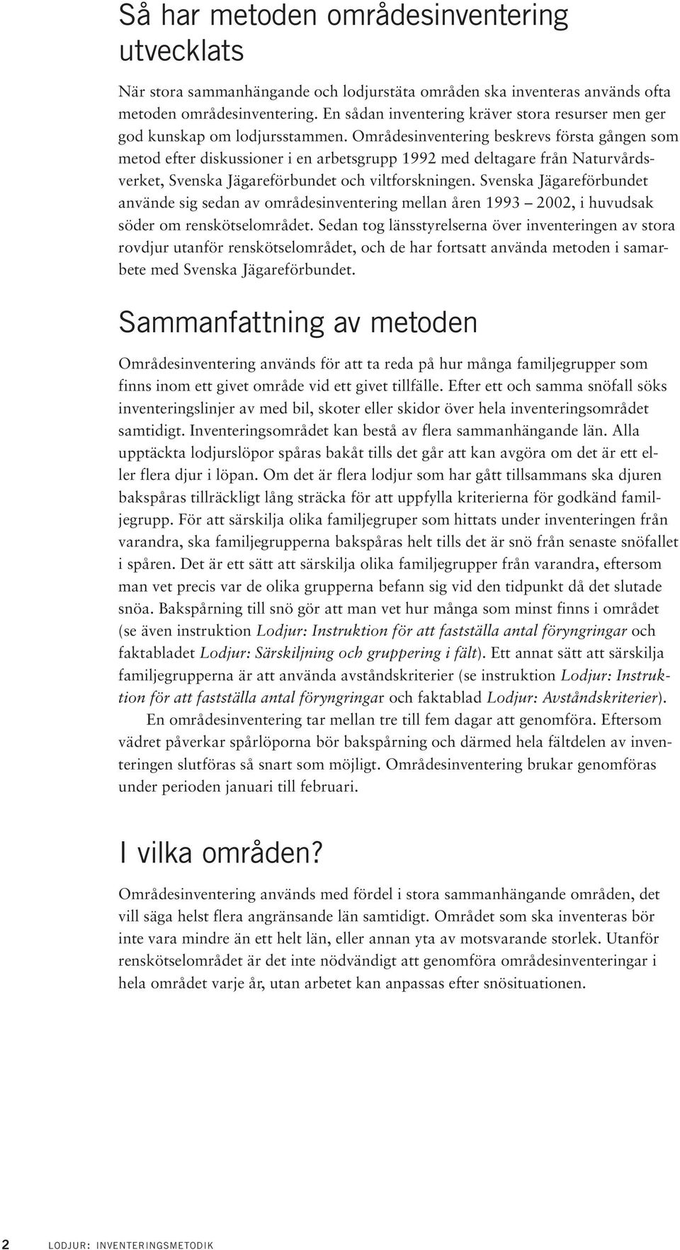 Områdesinventering beskrevs första gången som metod efter diskussioner i en arbetsgrupp 1992 med deltagare från Naturvårdsverket, Svenska Jägareförbundet och viltforskningen.