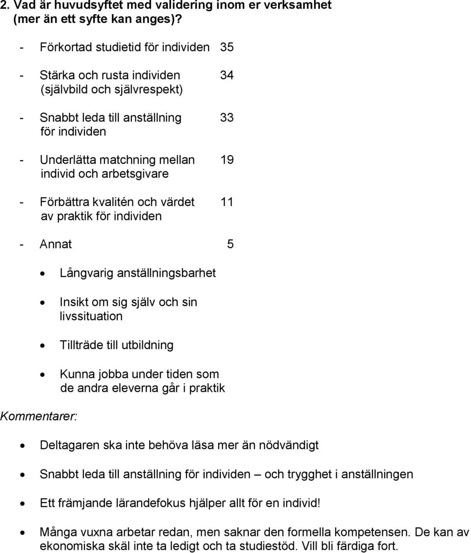 arbetsgivare - Förbättra kvalitén och värdet 11 av praktik för individen - Annat 5 Långvarig anställningsbarhet Insikt om sig själv och sin livssituation Tillträde till utbildning Kunna jobba under