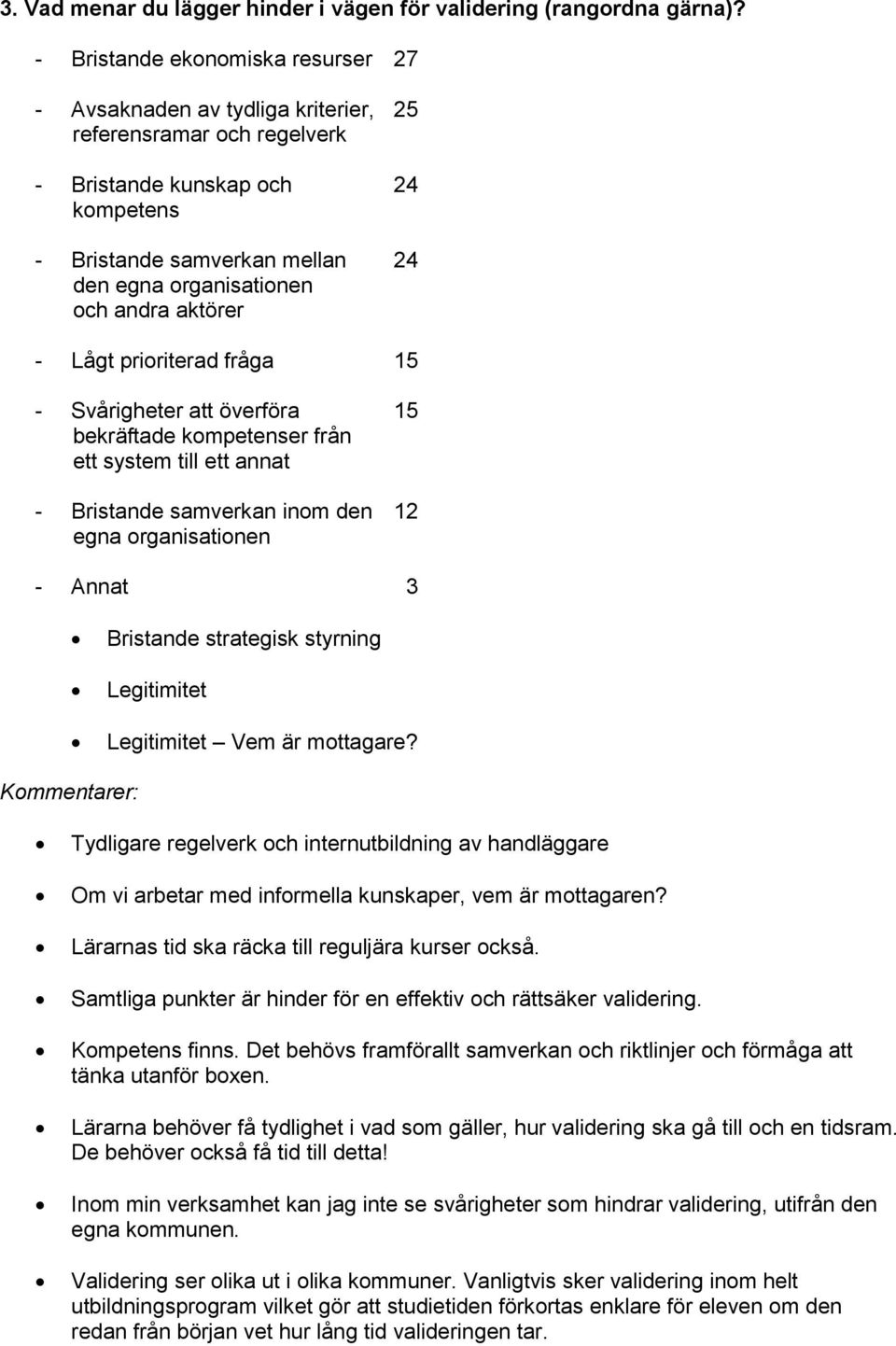 andra aktörer - Lågt prioriterad fråga 15 - Svårigheter att överföra 15 bekräftade kompetenser från ett system till ett annat - Bristande samverkan inom den 12 egna organisationen - Annat 3 Bristande