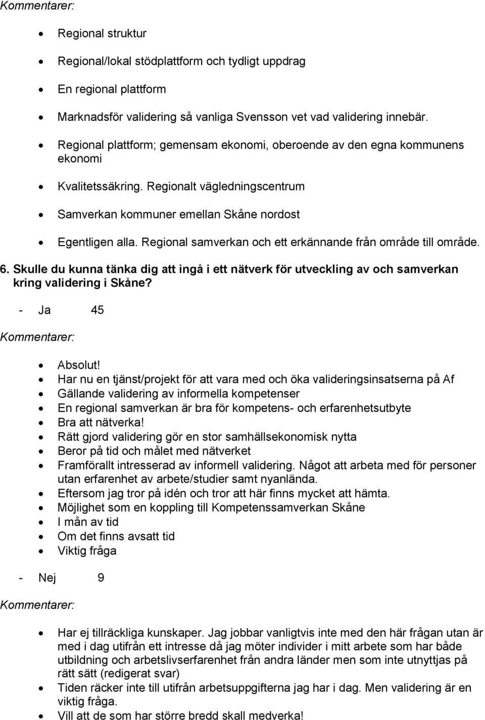 Regional samverkan och ett erkännande från område till område. 6. Skulle du kunna tänka dig att ingå i ett nätverk för utveckling av och samverkan kring validering i Skåne? - Ja 45 Absolut!