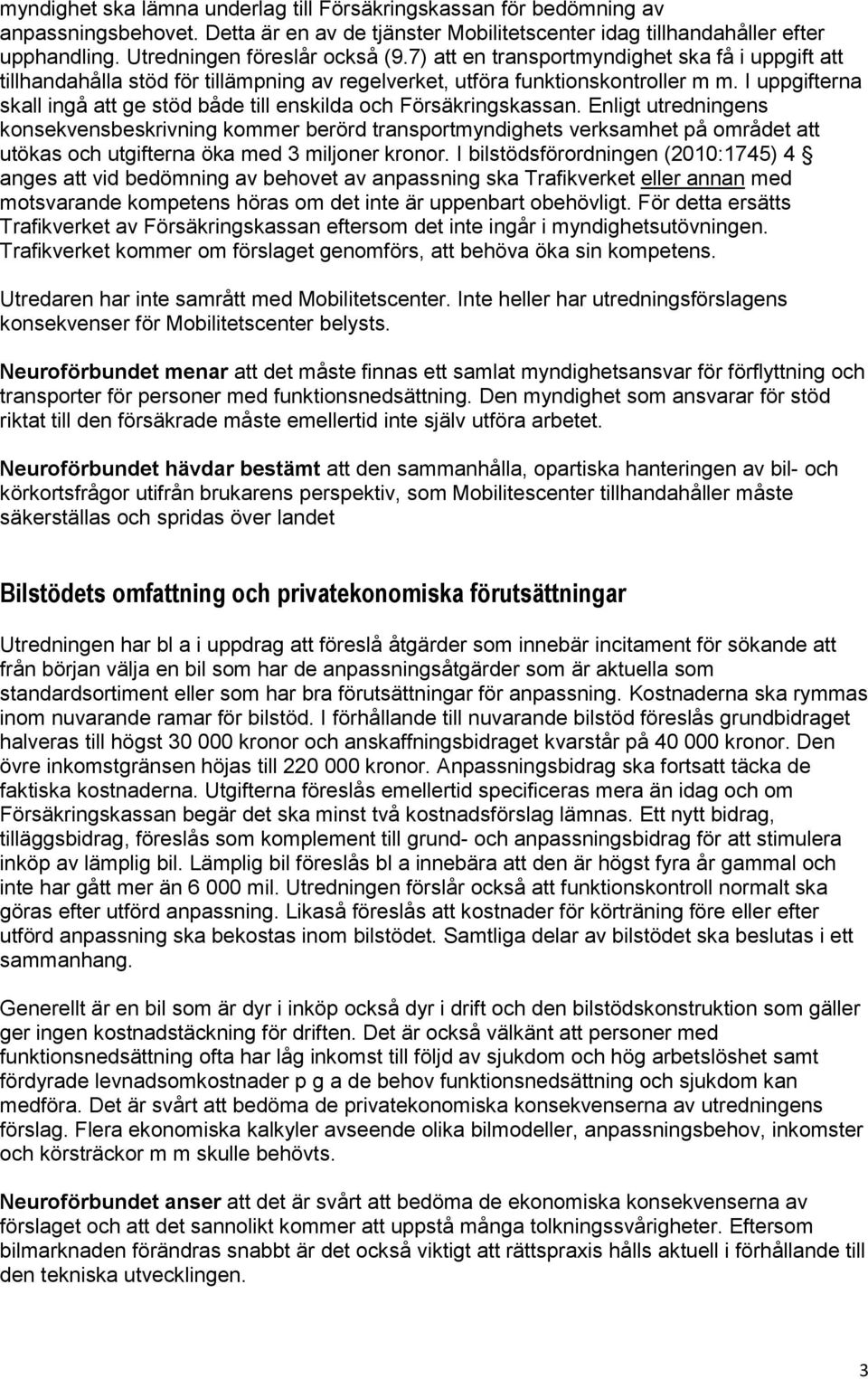 I uppgifterna skall ingå att ge stöd både till enskilda och Försäkringskassan.