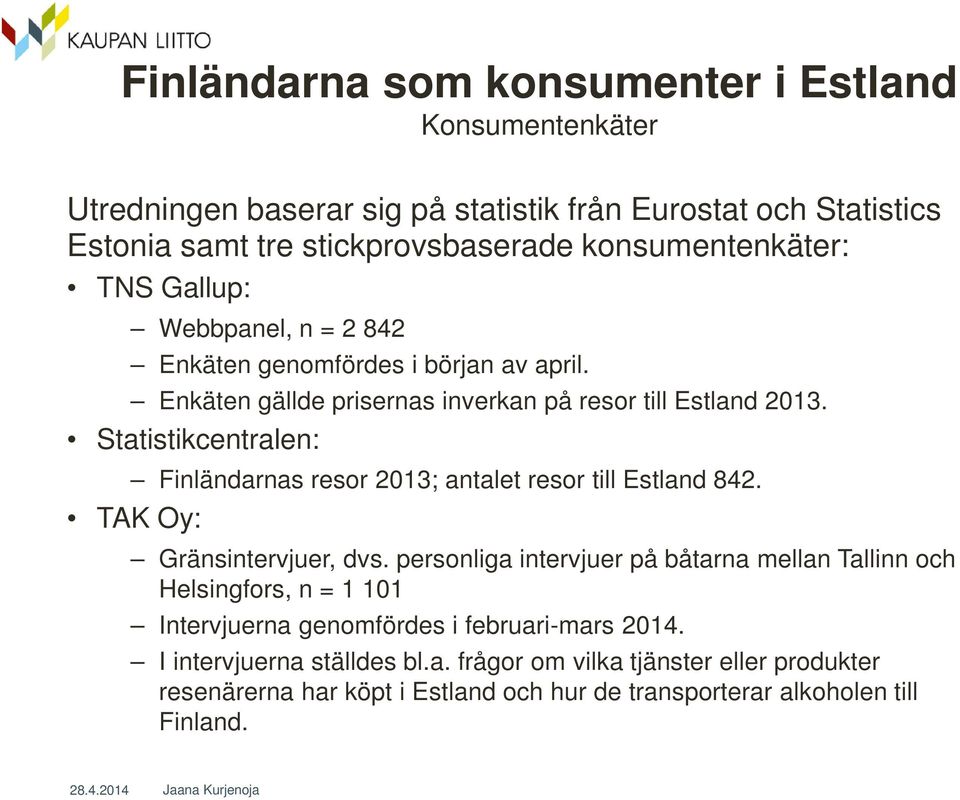 Statistikcentralen: Finländarnas resor 2013; antalet resor till Estland 842. TAK Oy: Gränsintervjuer, dvs.