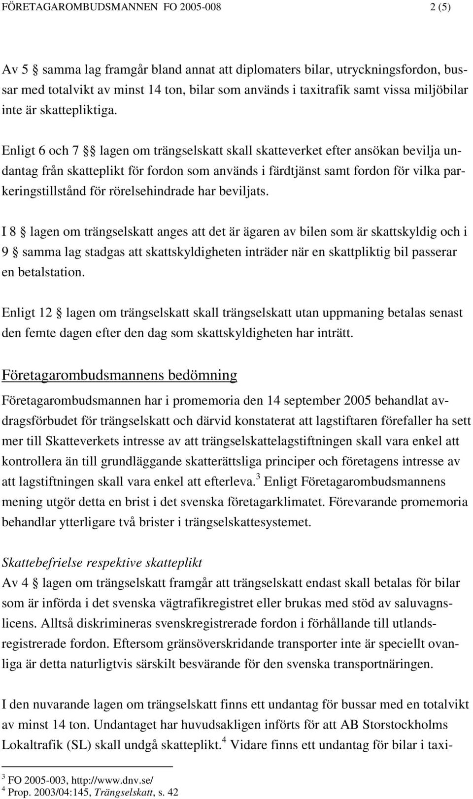 Enligt 6 och 7 lagen om trängselskatt skall skatteverket efter ansökan bevilja undantag från skatteplikt för fordon som används i färdtjänst samt fordon för vilka parkeringstillstånd för