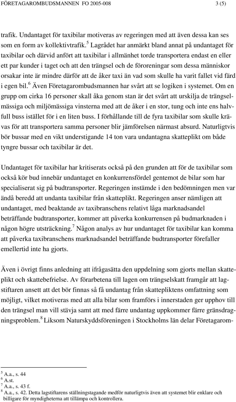 föroreningar som dessa människor orsakar inte är mindre därför att de åker taxi än vad som skulle ha varit fallet vid färd i egen bil. 6 Även Företagarombudsmannen har svårt att se logiken i systemet.