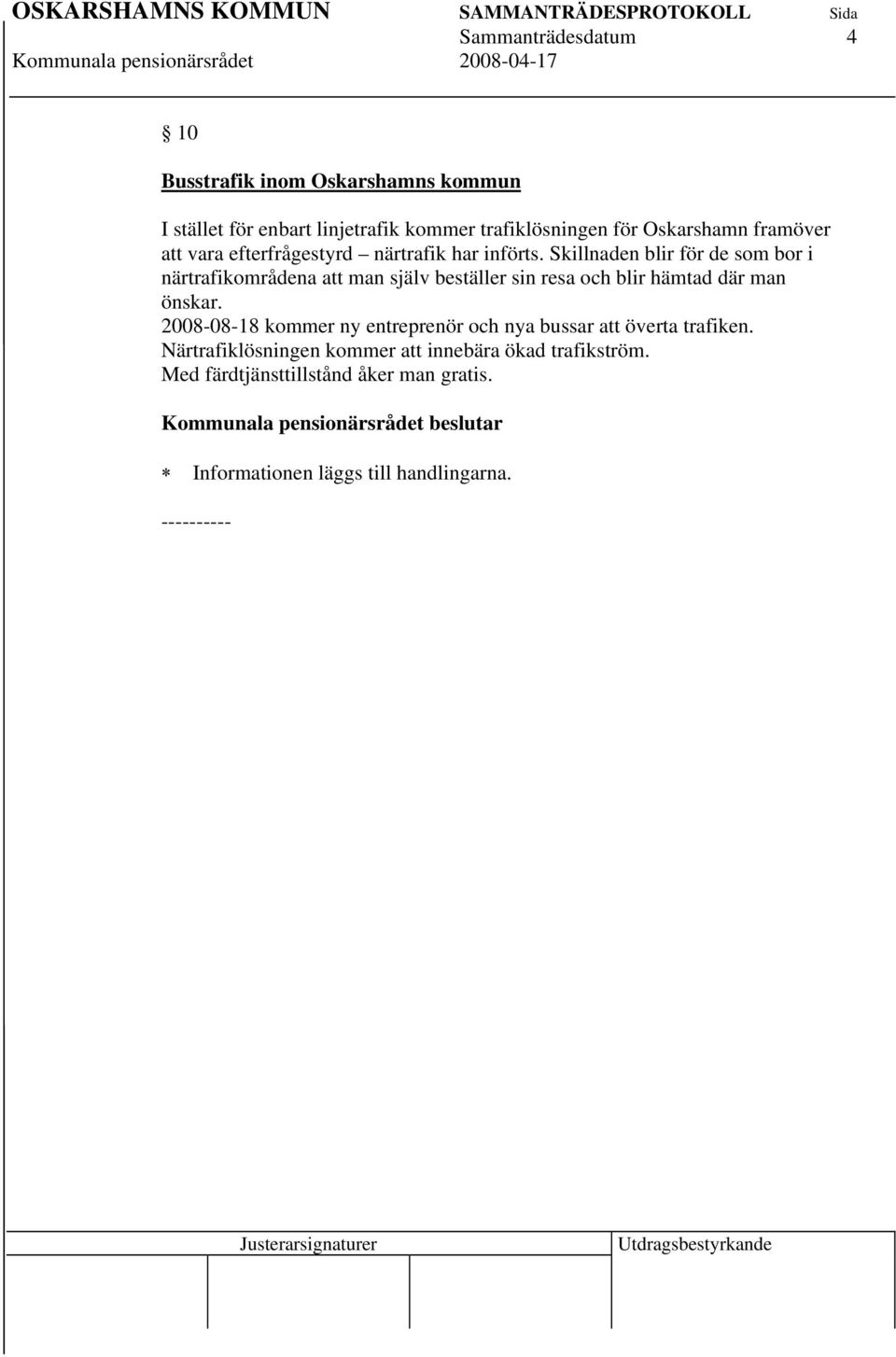 Skillnaden blir för de som bor i närtrafikområdena att man själv beställer sin resa och blir hämtad där man önskar.