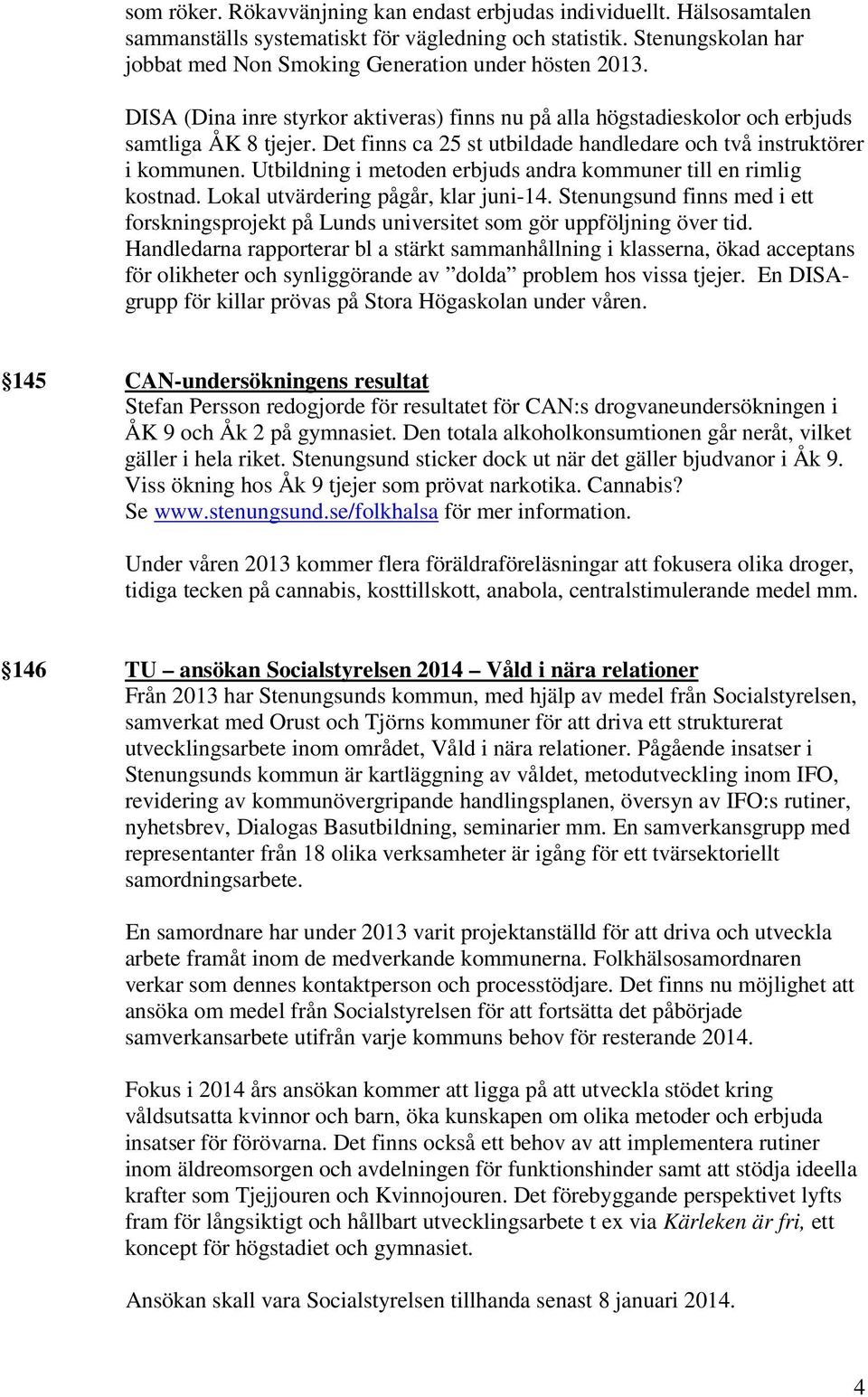 Utbildning i metoden erbjuds andra kommuner till en rimlig kostnad. Lokal utvärdering pågår, klar juni-14.