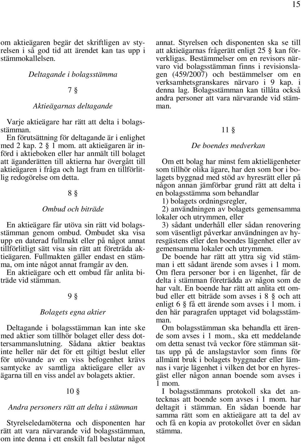 att aktieägaren är införd i aktieboken eller har anmält till bolaget att äganderätten till aktierna har övergått till aktieägaren i fråga och lagt fram en tillförlitlig redogörelse om detta.