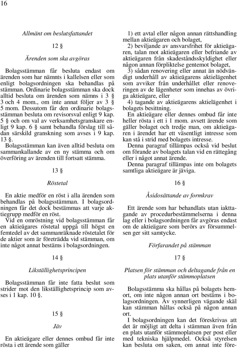 5 och om val av verksamhetsgranskare enligt 9 kap. 6 samt behandla förslag till sådan särskild granskning som avses i 9 kap. 13.