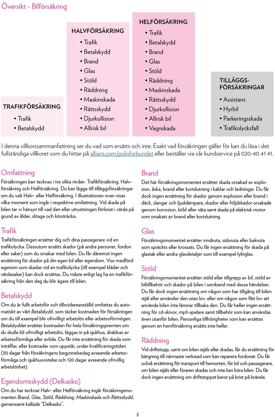 Exakt vad försäkringen gäller för kan du läsa i det fullständiga villkoret som du hittar på allians.com/polisforbundet eller beställer via vår kundservice på 020-40 41 41.