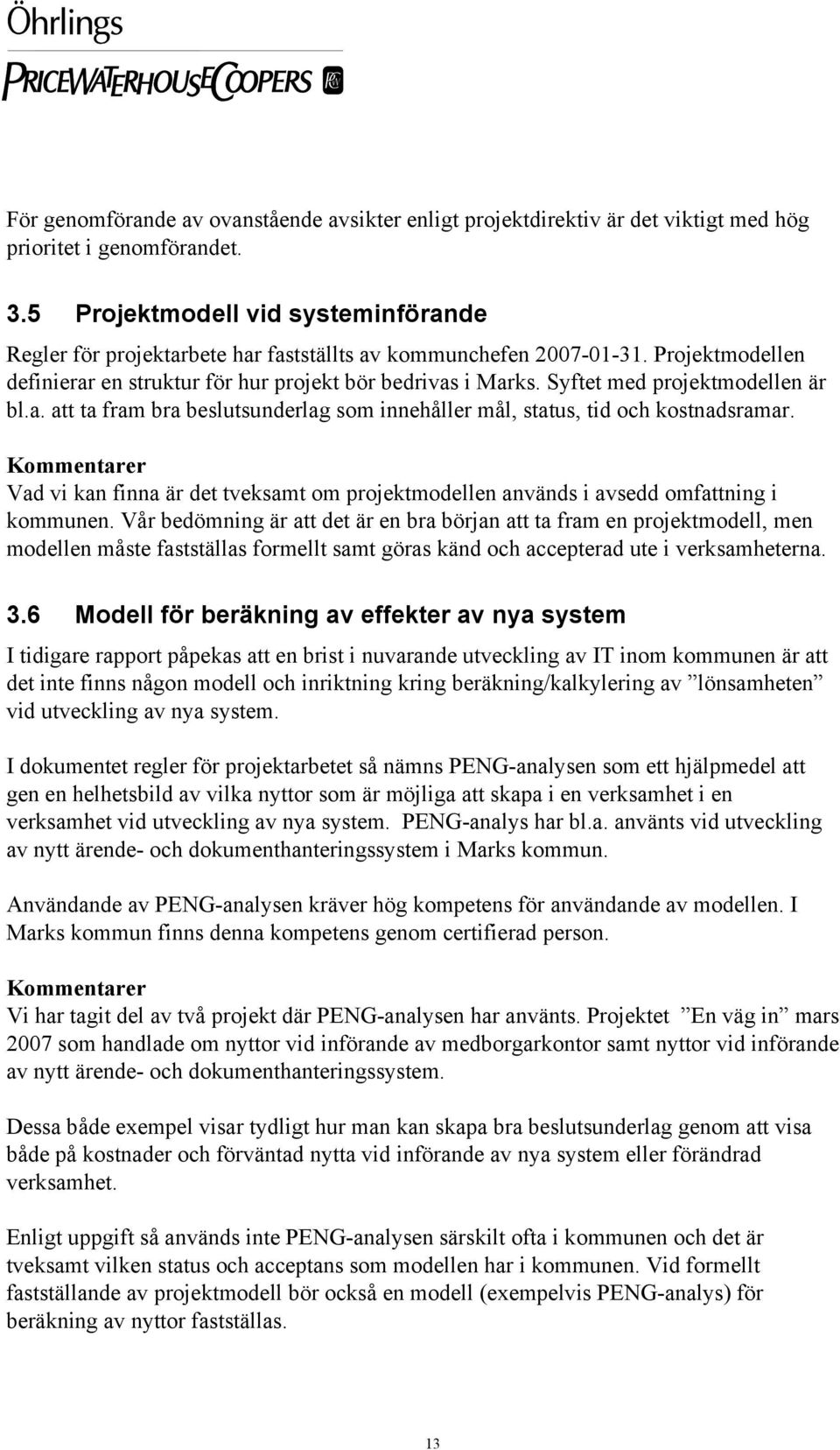 Syftet med projektmodellen är bl.a. att ta fram bra beslutsunderlag som innehåller mål, status, tid och kostnadsramar.