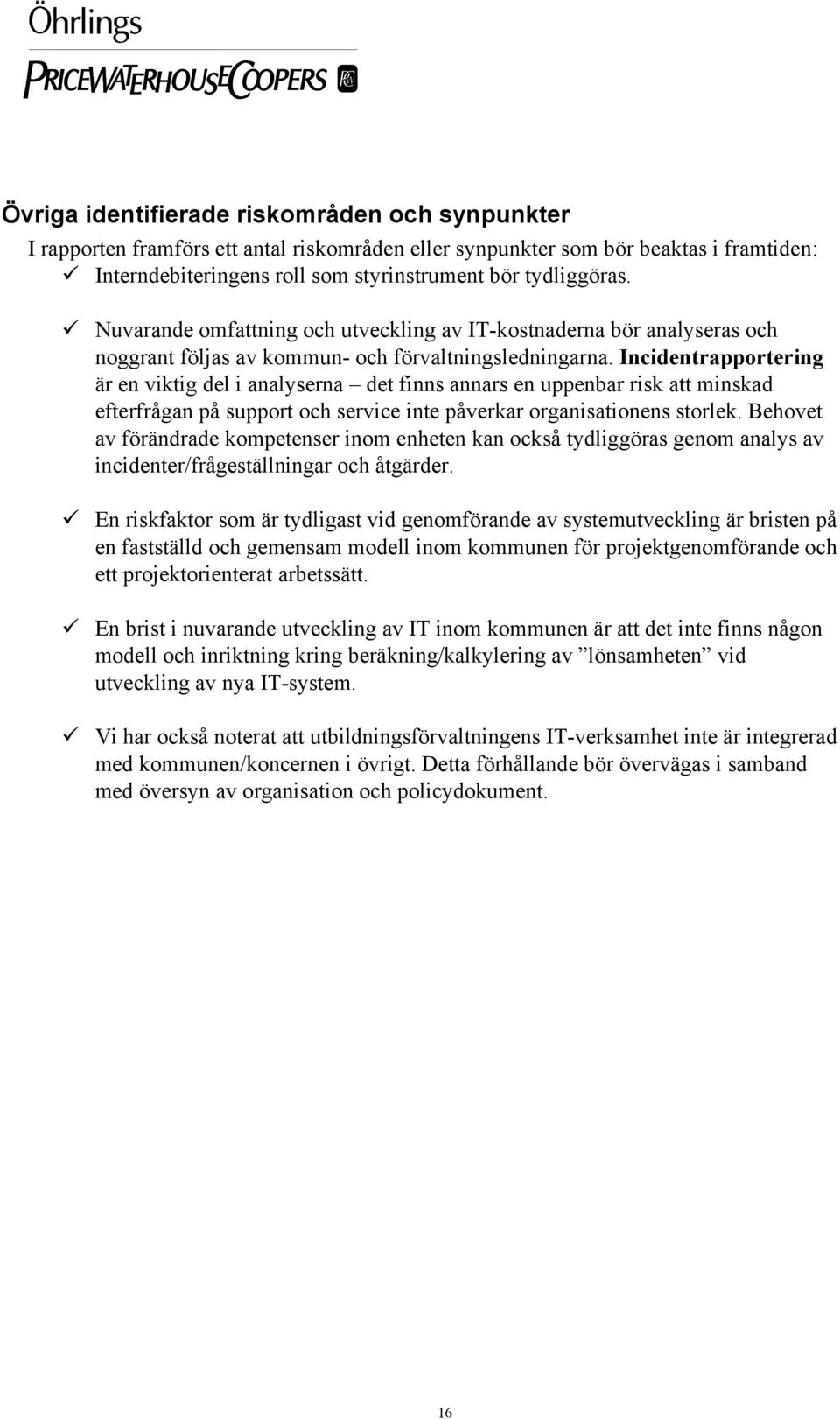 Incidentrapportering är en viktig del i analyserna det finns annars en uppenbar risk att minskad efterfrågan på support och service inte påverkar organisationens storlek.