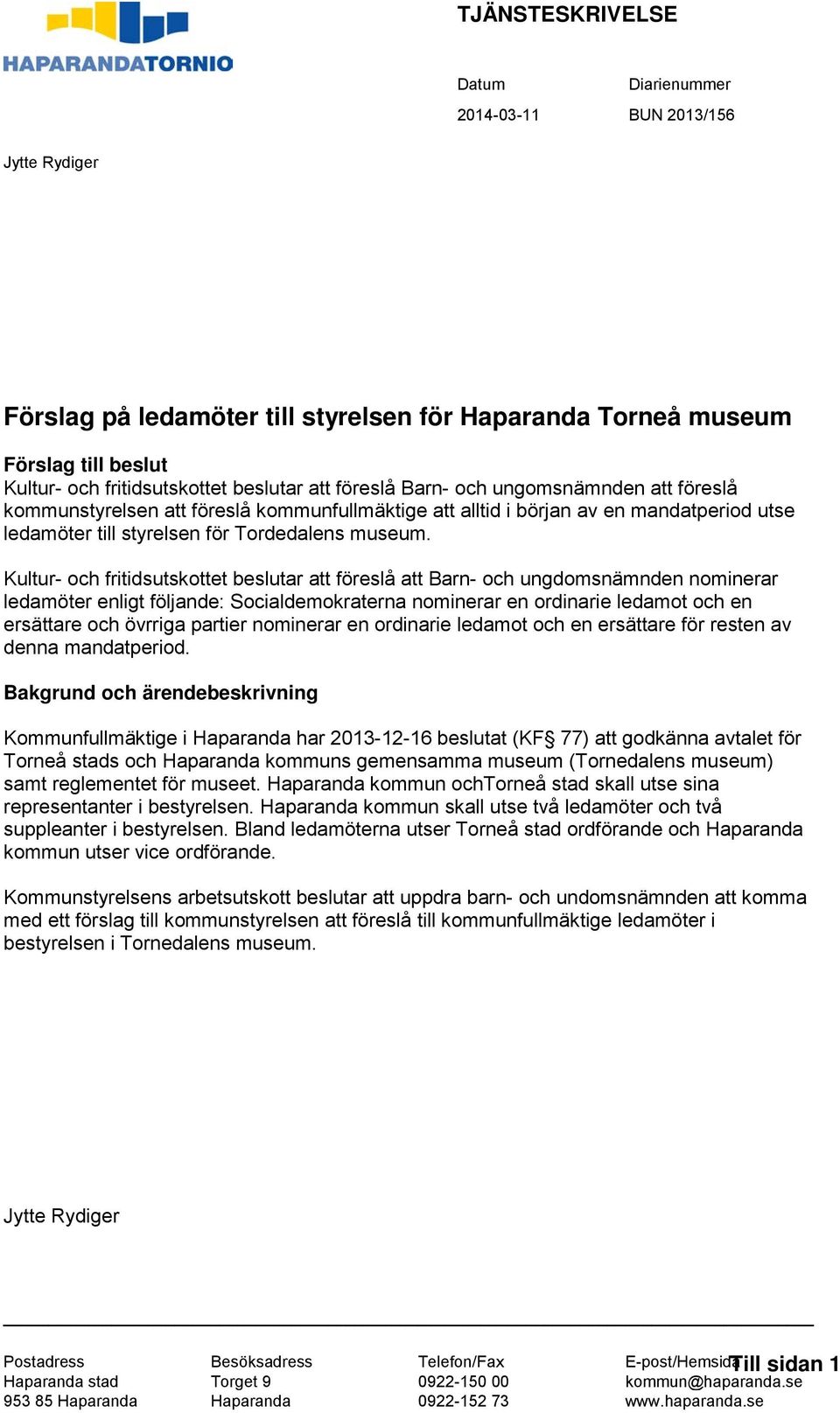 Kultur- och fritidsutskottet beslutar att föreslå att Barn- och ungdomsnämnden nominerar ledamöter enligt följande: Socialdemokraterna nominerar en ordinarie ledamot och en ersättare och övrriga
