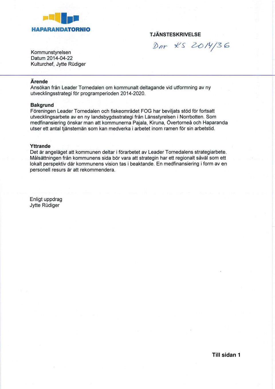 Som medfinansiering önskar man att kommunerna Pajala, Kiruna, Övertorneå och Haparanda utser ett antal tjänstemän som kan medverka i arbetet inom ramen för sin arbetstid.