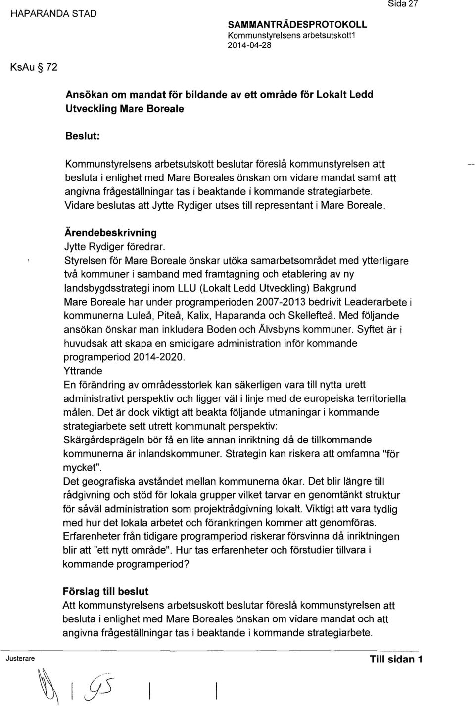 strategiarbete. Vidare beslutas att Jytte Rydiger utses till representant i Mare Boreale. Ärendebeskrivning Jytte Rydiger föredrar.
