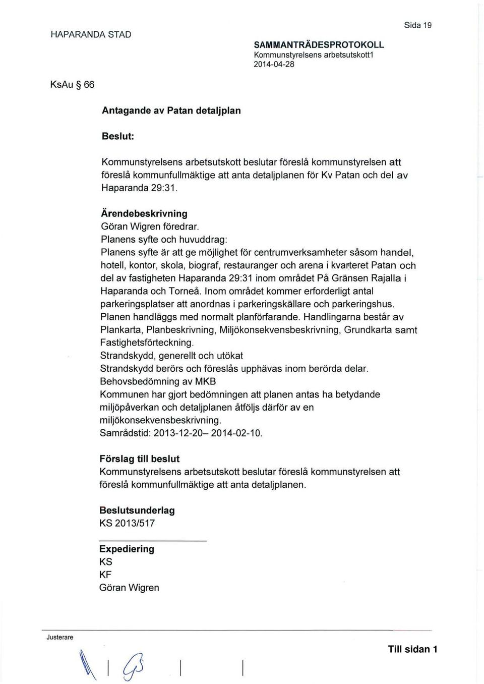 Planens syfte och huvuddrag: Planens syfte är att ge möjlighet för centrumverksamheter såsom handel, hotell, kontor, skola, biograf, restauranger och arena i kvarteret Patan och del av fastigheten