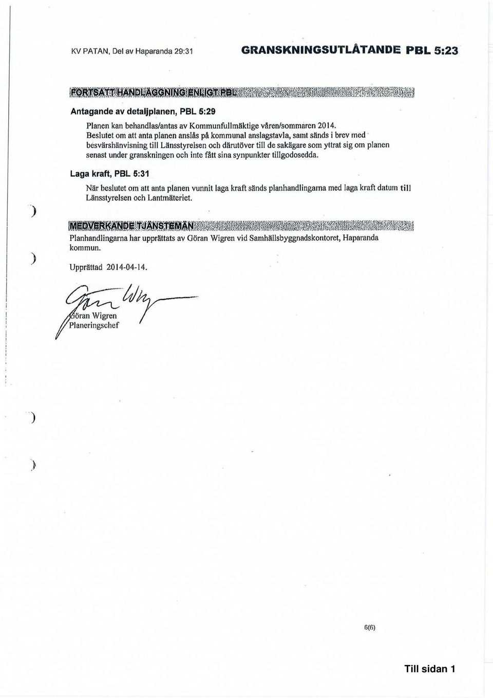 Beslutet om att anta planen anslås på kommunal anslagstavla, samt sänds i brev med besvärshänvisning till Länsstyrelsen och därutöver till de sakägare som yttrat sig om planen senast under